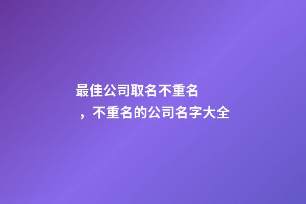 最佳公司取名不重名，不重名的公司名字大全